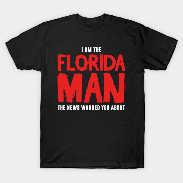 I Am The Florida Man The News Warned You About T-Shirt by TextTees